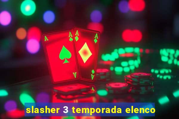 slasher 3 temporada elenco